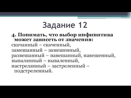 Задание 12 4. Понимать, что выбор инфинитива может зависеть от значения: скачанный