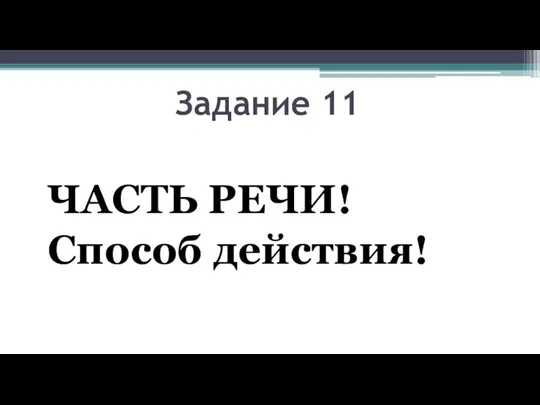 Задание 11 ЧАСТЬ РЕЧИ! Способ действия!