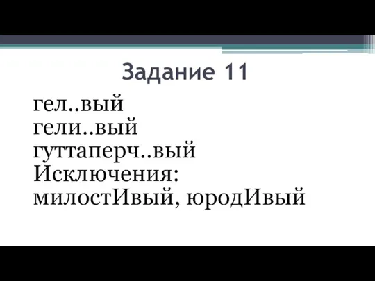 Задание 11 гел..вый гели..вый гуттаперч..вый Исключения: милостИвый, юродИвый