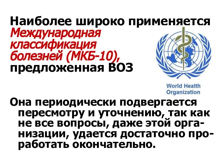 Наиболее широко применяется Международная классификация болезней (МКБ-10), предложенная ВОЗ Она периодически подвергается