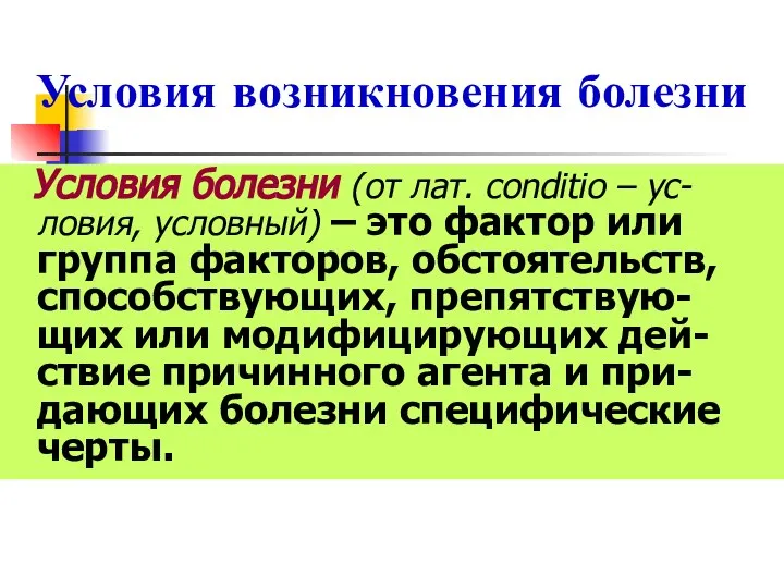 Условия возникновения болезни Условия болезни (от лат. conditio – ус-ловия, условный) –