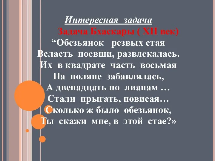 Интересная задача Задача Бхаскары ( ХII век) “Обезьянок резвых стая Всласть поевши,