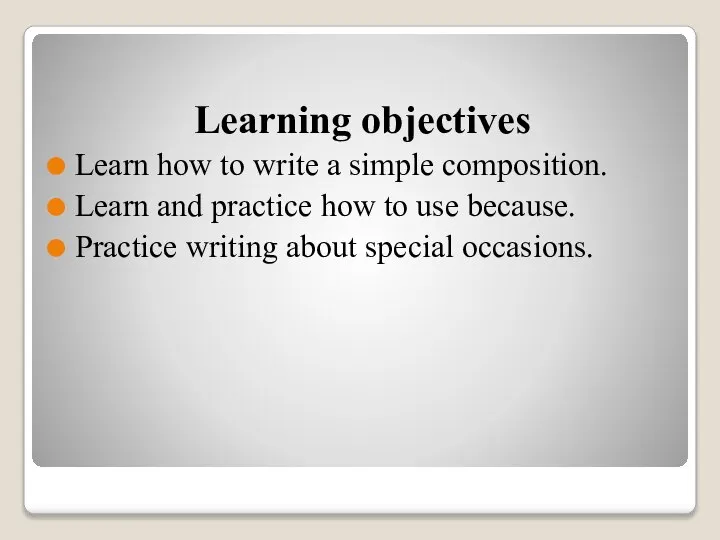 Learning objectives Learn how to write a simple composition. Learn and practice