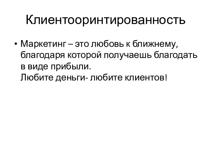 Клиентооринтированность Маркетинг – это любовь к ближнему, благодаря которой получаешь благодать в