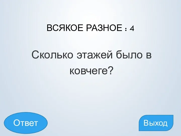 ВСЯКОЕ РАЗНОЕ : 4 Сколько этажей было в ковчеге? Выход Ответ