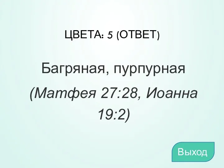 ЦВЕТА: 5 (ОТВЕТ) Багряная, пурпурная (Матфея 27:28, Иоанна 19:2) Выход