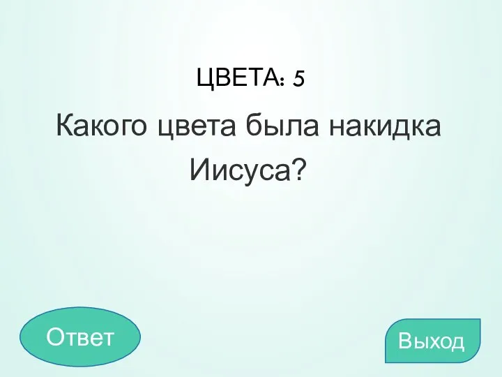 ЦВЕТА: 5 Какого цвета была накидка Иисуса? Выход Ответ