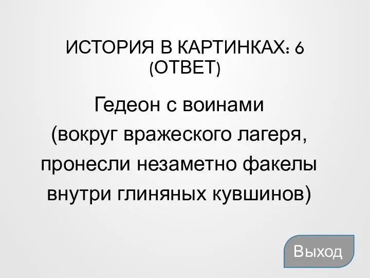 ИСТОРИЯ В КАРТИНКАХ: 6 (ОТВЕТ) Гедеон с воинами (вокруг вражеского лагеря, пронесли