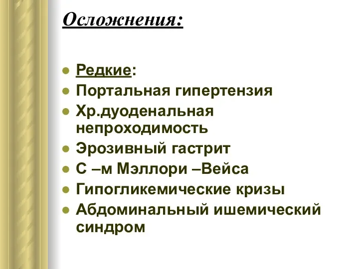 Осложнения: Редкие: Портальная гипертензия Хр.дуоденальная непроходимость Эрозивный гастрит С –м Мэллори –Вейса