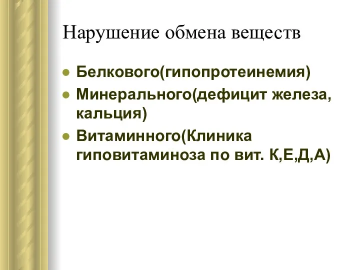 Нарушение обмена веществ Белкового(гипопротеинемия) Минерального(дефицит железа,кальция) Витаминного(Клиника гиповитаминоза по вит. К,Е,Д,А)