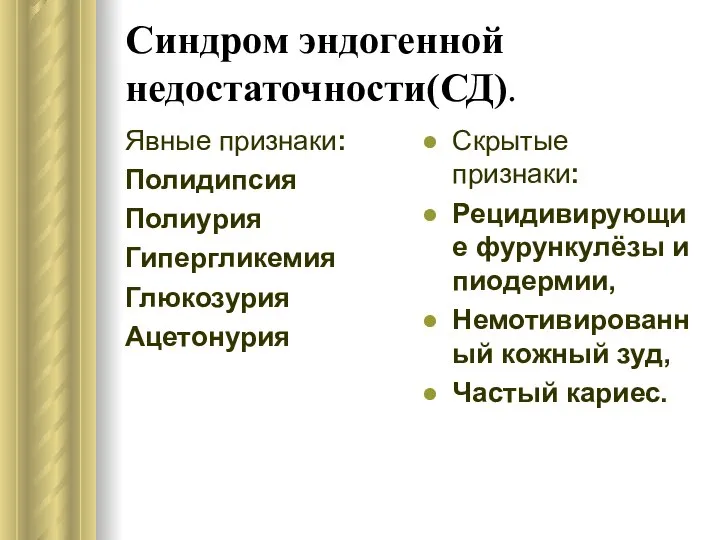 Синдром эндогенной недостаточности(СД). Явные признаки: Полидипсия Полиурия Гипергликемия Глюкозурия Ацетонурия Скрытые признаки: