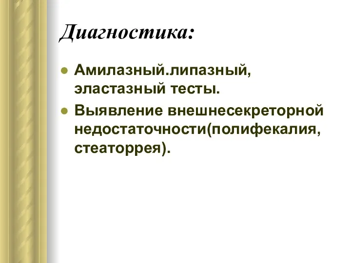 Диагностика: Амилазный.липазный,эластазный тесты. Выявление внешнесекреторной недостаточности(полифекалия,стеаторрея).