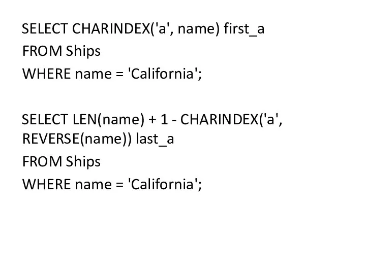 SELECT CHARINDEX('a', name) first_a FROM Ships WHERE name = 'California'; SELECT LEN(name)