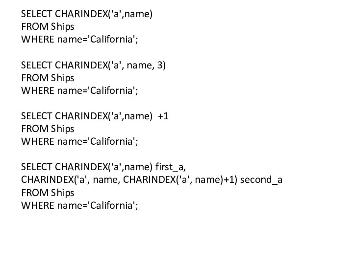 SELECT CHARINDEX('a',name) FROM Ships WHERE name='California'; SELECT CHARINDEX('a', name, 3) FROM Ships