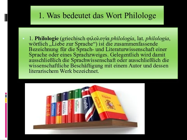 1. Philologie (griechisch φιλολογία philología, lat. philologia, wörtlich „Liebe zur Sprache“) ist