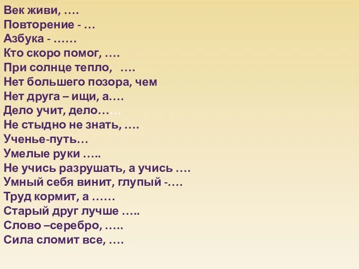 Век живи, …. Повторение - … Азбука - …… Кто скоро помог,