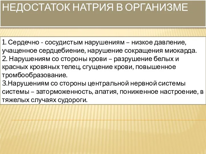 НЕДОСТАТОК НАТРИЯ В ОРГАНИЗМЕ 1. Сердечно - сосудистым нарушениям – низкое давление,