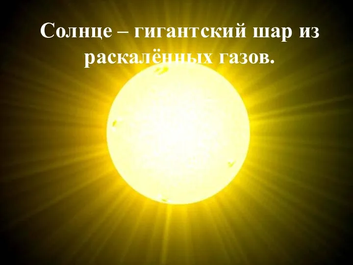 Солнце – гигантский шар из раскалённых газов.