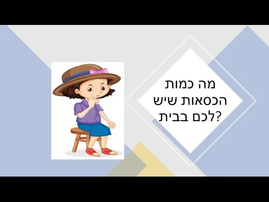 מה כמות הכסאות שיש לכם בבית?