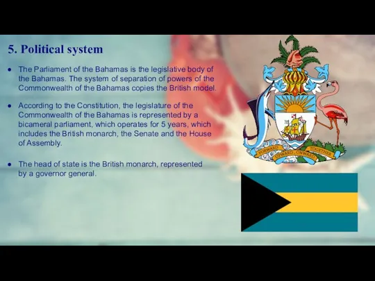 5. Political system The Parliament of the Bahamas is the legislative body