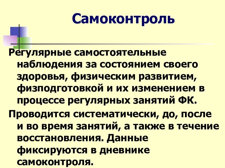 Самоконтроль Регулярные самостоятельные наблюдения за состоянием своего здоровья, физическим развитием, физподготовкой и