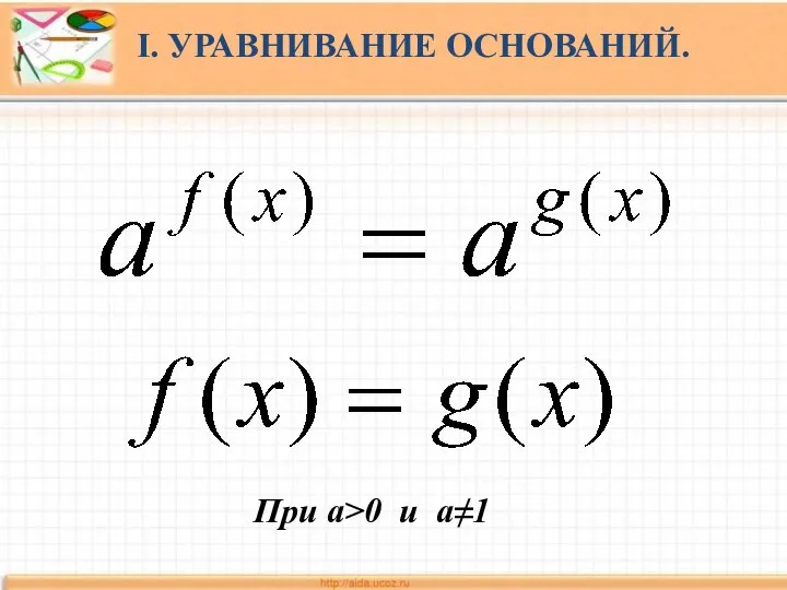 I. УРАВНИВАНИЕ ОСНОВАНИЙ. При а>0 и а≠1