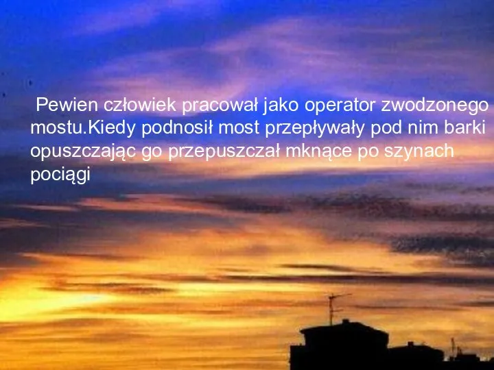 . Pewien człowiek pracował jako operator zwodzonego mostu.Kiedy podnosił most przepływały pod