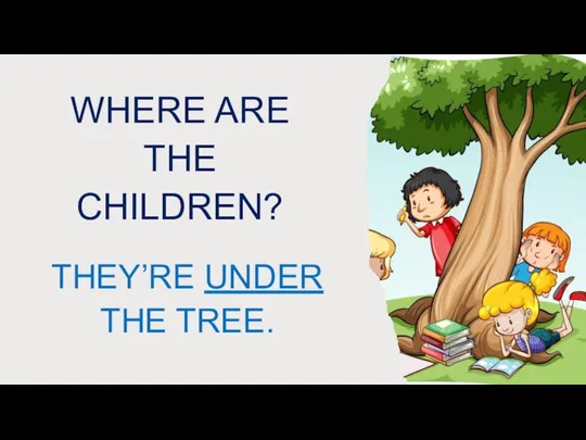 WHERE ARE THE CHILDREN? THEY’RE UNDER THE TREE.