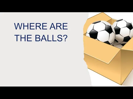 WHERE ARE THE BALLS?