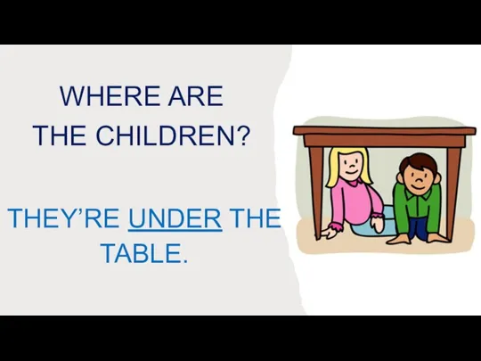 WHERE ARE THE CHILDREN? THEY’RE UNDER THE TABLE.
