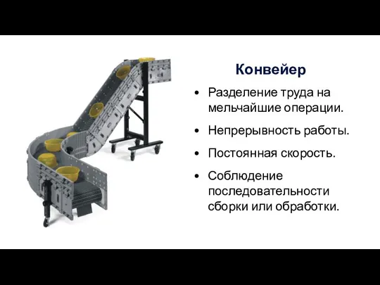 Разделение труда на мельчайшие операции. Непрерывность работы. Постоянная скорость. Соблюдение последовательности сборки или обработки. Конвейер