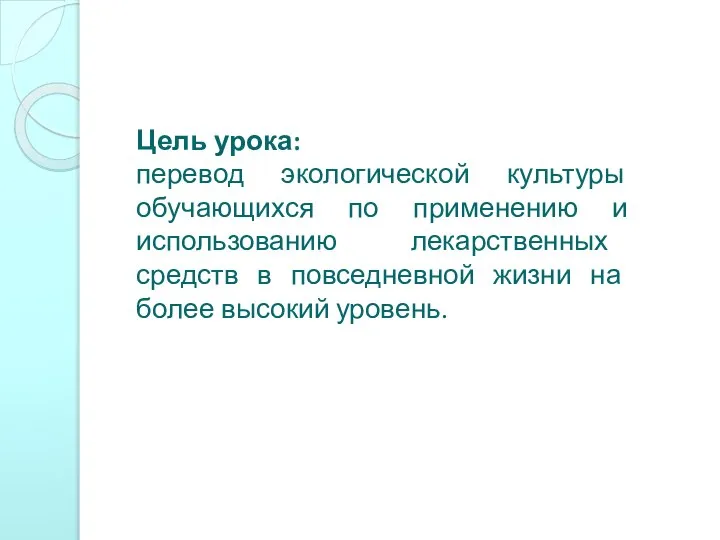 Цель урока: перевод экологической культуры обучающихся по применению и использованию лекарственных средств