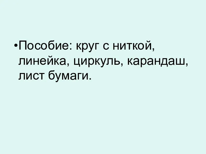 Пособие: круг с ниткой, линейка, циркуль, карандаш, лист бумаги.