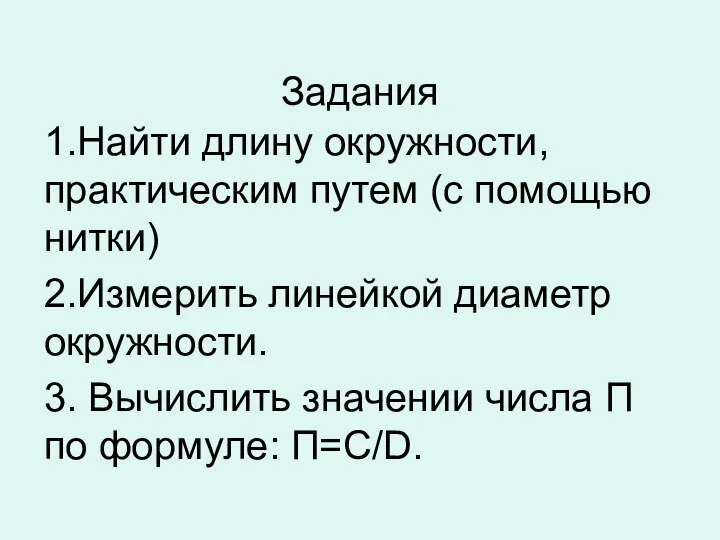 Задания 1.Найти длину окружности, практическим путем (с помощью нитки) 2.Измерить линейкой диаметр