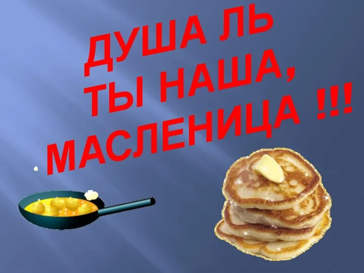 ДУША ЛЬ ТЫ НАША, МАСЛЕНИЦА !!!