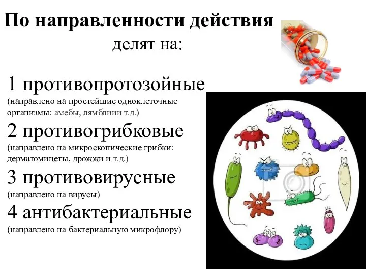 1 противопротозойные (направлено на простейшие одноклеточные организмы: амебы, лямблиии т.д.) 2 противогрибковые