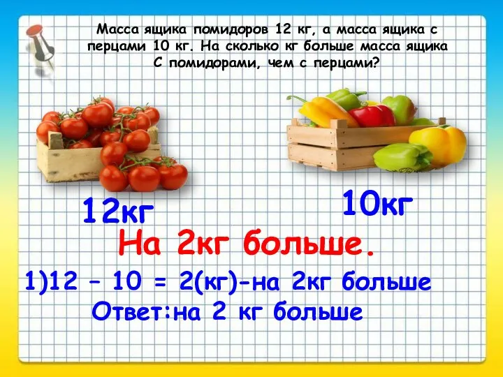 Масса ящика помидоров 12 кг, а масса ящика с перцами 10 кг.