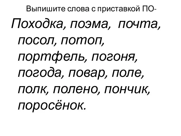 Выпишите слова с приставкой ПО- Походка, поэма, почта, посол, потоп, портфель, погоня,