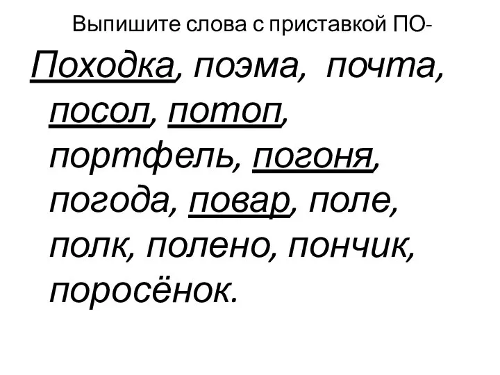 Выпишите слова с приставкой ПО- Походка, поэма, почта, посол, потоп, портфель, погоня,