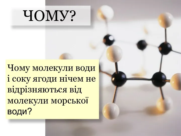 ЧОМУ? Чому молекули води i соку ягоди нiчем не вiдрiзняються вiд молекули морської води?