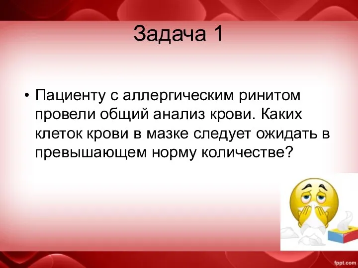 Задача 1 Пациенту с аллергическим ринитом провели общий анализ крови. Каких клеток