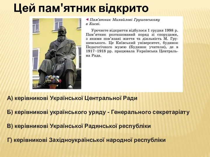 Цей пам'ятник відкрито А) керівникові Української Центральної Ради Б) керівникові українського уряду