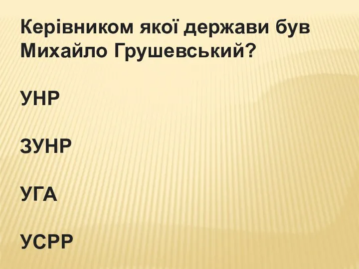 Керівником якої держави був Михайло Грушевський? УНР ЗУНР УГА УСРР