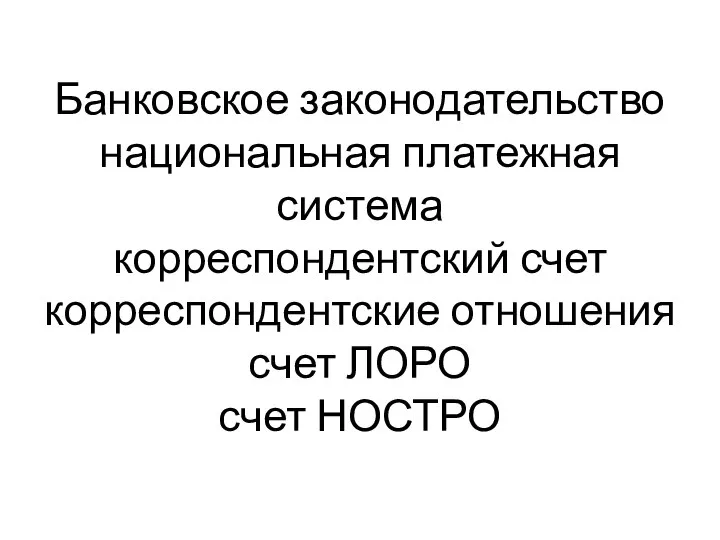 Банковское законодательство национальная платежная система корреспондентский счет корреспондентские отношения счет ЛОРО счет НОСТРО