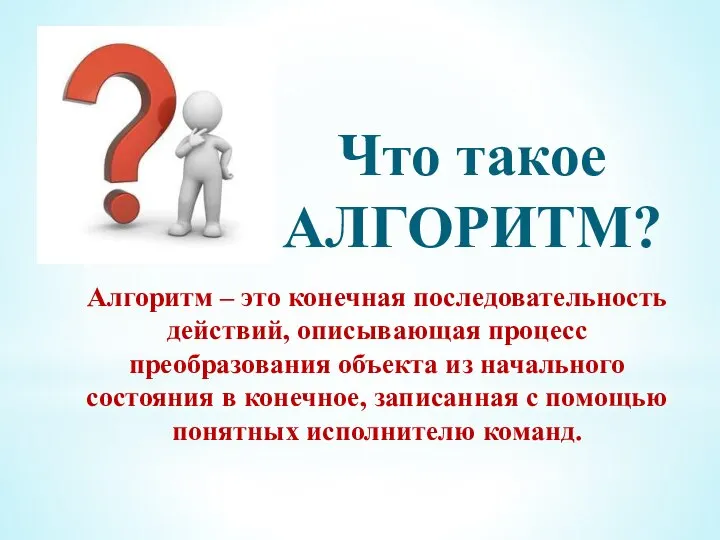 Что такое АЛГОРИТМ? Алгоритм – это конечная последовательность действий, описывающая процесс преобразования