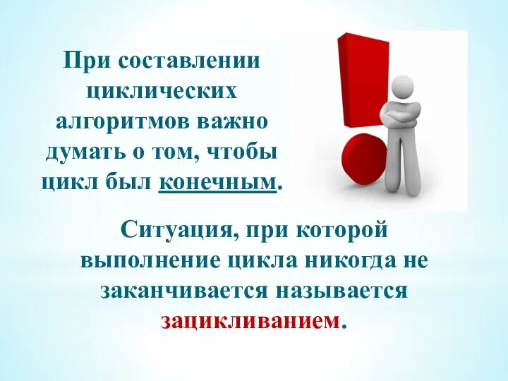 При составлении циклических алгоритмов важно думать о том, чтобы цикл был конечным.