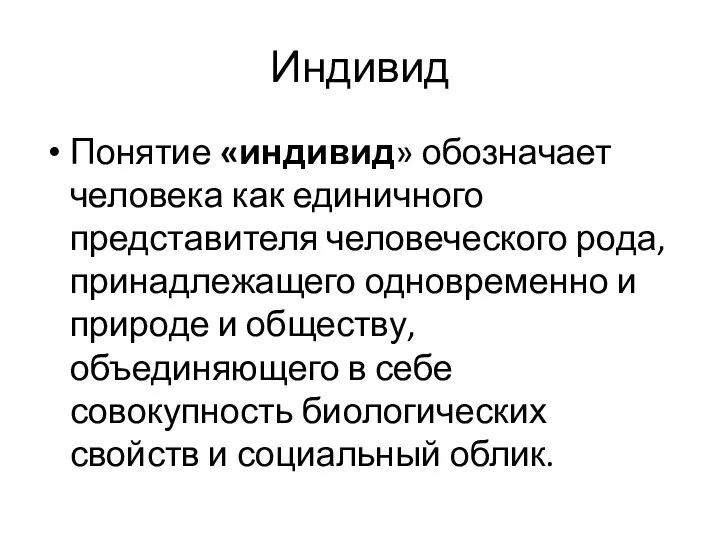 Индивид Понятие «индивид» обозначает человека как единичного представителя человеческого рода, принадлежащего одновременно