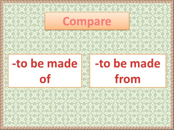 Compare -to be made of -to be made from