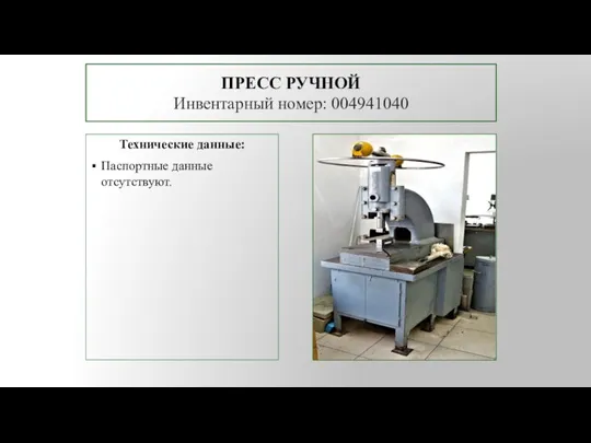 ПРЕСС РУЧНОЙ Инвентарный номер: 004941040 Технические данные: Паспортные данные отсутствуют.