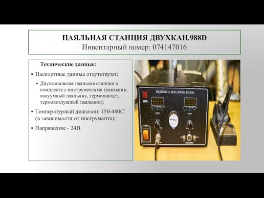 ПАЯЛЬНАЯ СТАНЦИЯ ДВУХКАН.988D Инвентарный номер: 074147016 Технические данные: Паспортные данные отсутствуют; Двухканальная